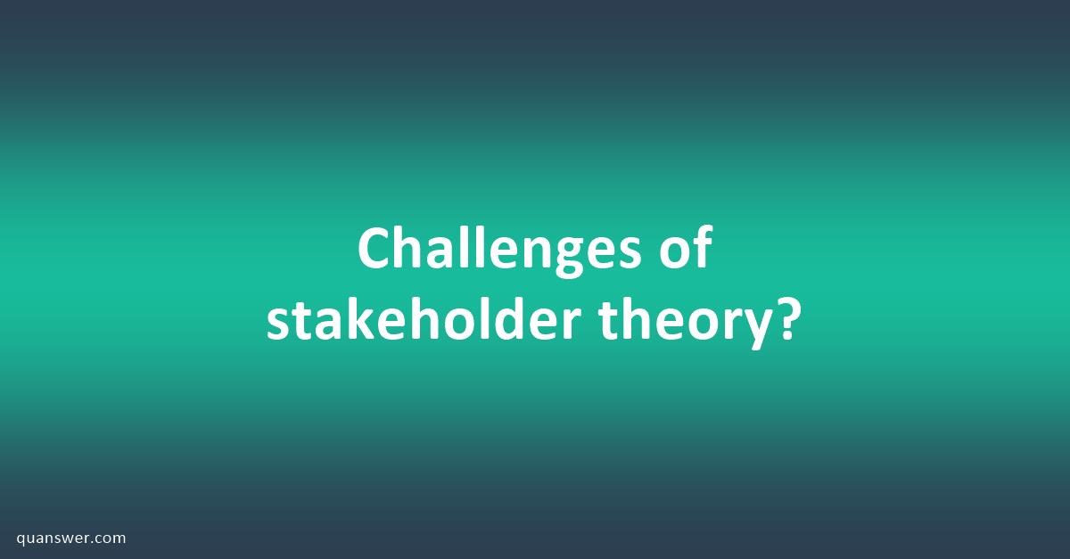 Challenges Of Stakeholder Theory? - Quanswer