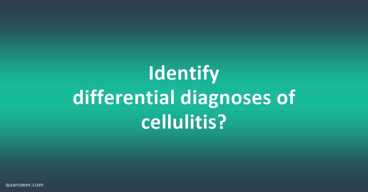 Identify Differential Diagnoses Of Cellulitis? - Quanswer