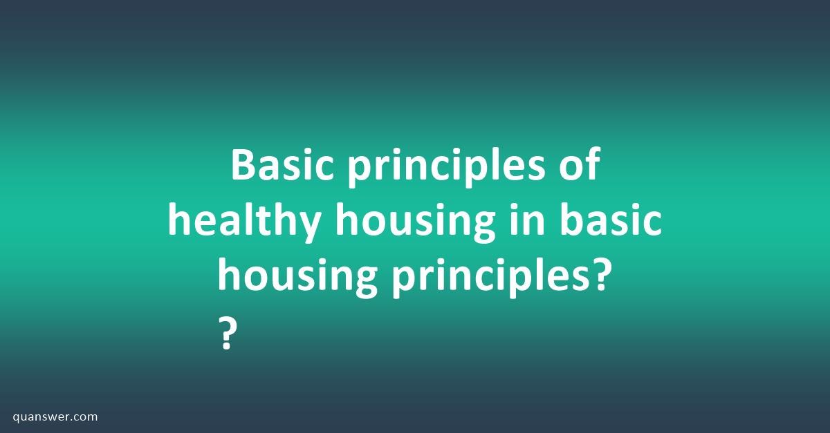 basic-principles-of-healthy-housing-in-basic-housing-principles