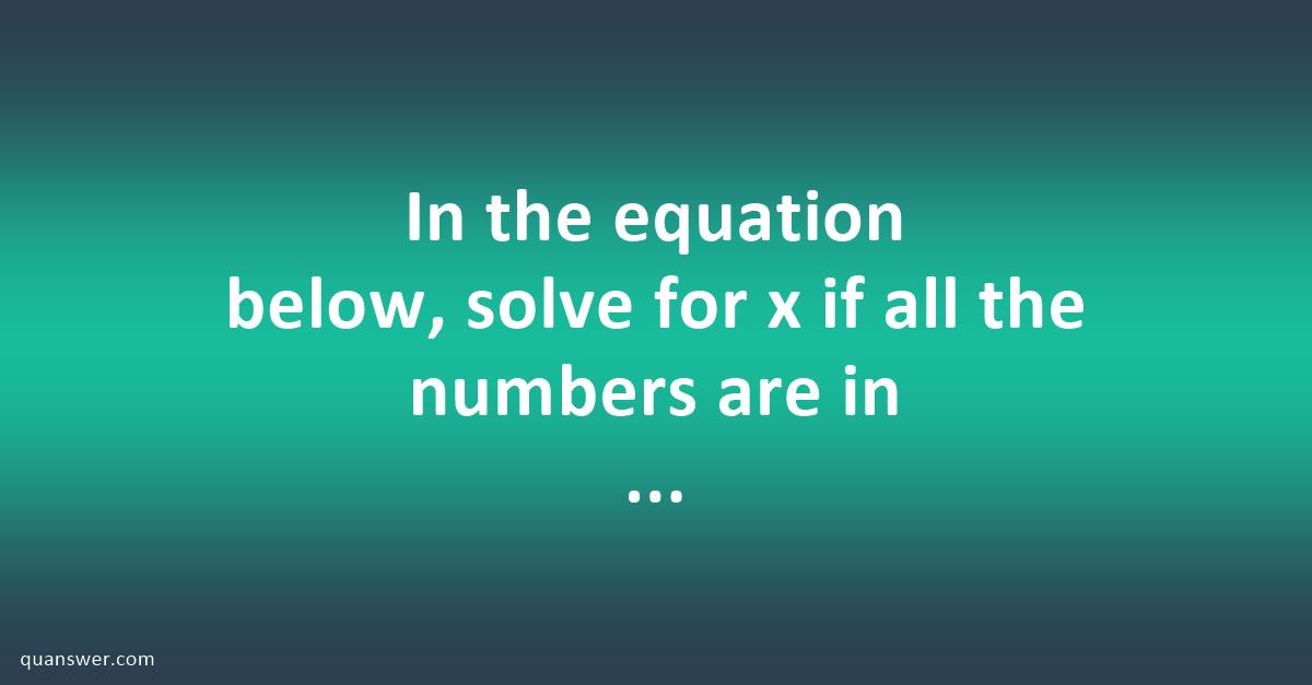 in-the-equation-below-solve-for-x-if-all-the-numbers-are-in-base-2-11