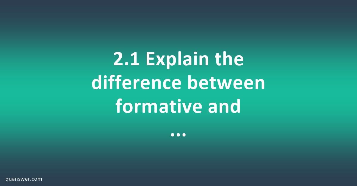 2.1 Explain the difference between formative and summative assessments ...