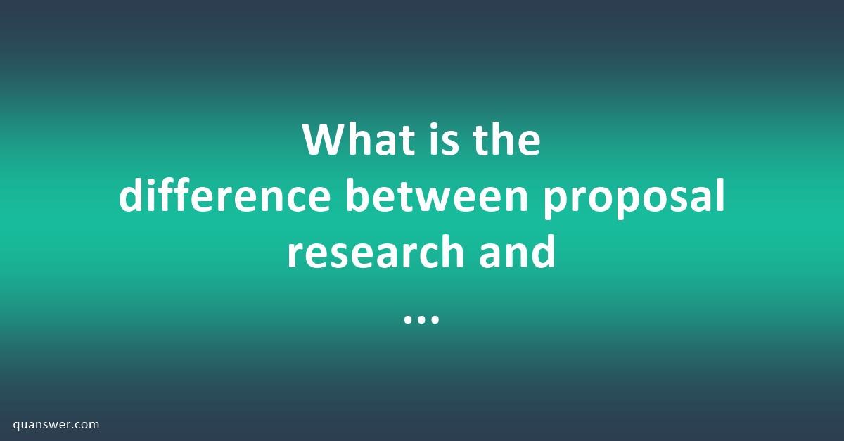 what is difference between proposal and research