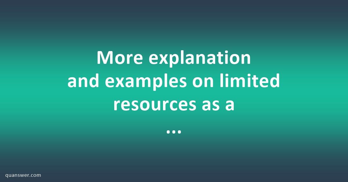 More Explanation And Examples On Limited Resources As A Challenge 