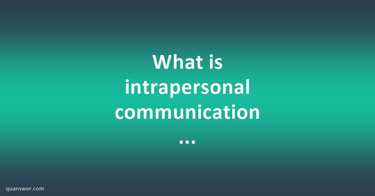 What Is Intrapersonal Communication And Why Is It Important To An ...