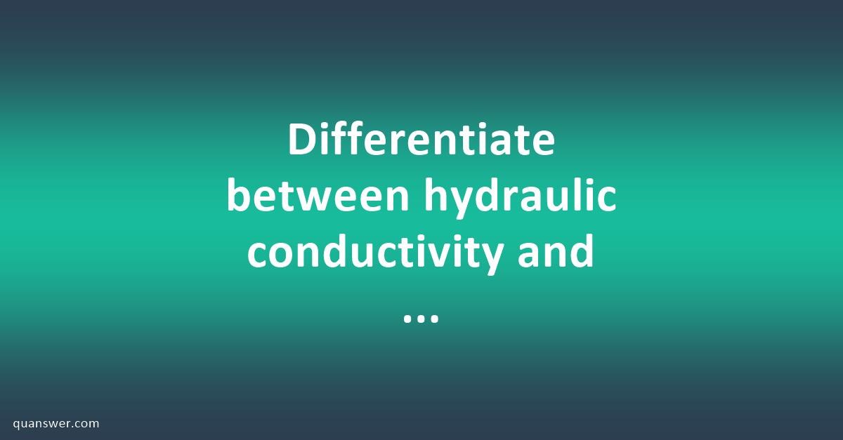 Differentiate between hydraulic conductivity and the infiltration ...