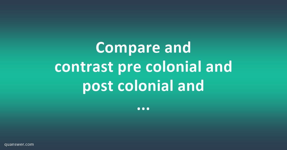 Compare and contrast pre colonial and post colonial and political ...