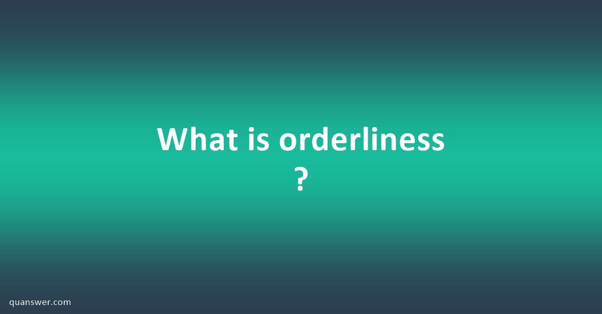 What is orderliness ? - Quanswer