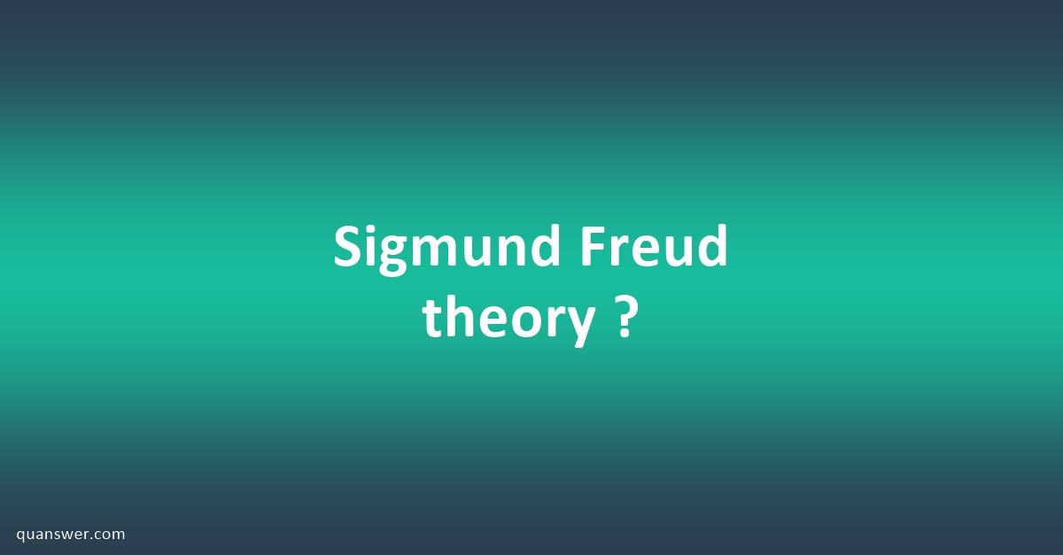 Sigmund Freud theory ? - Quanswer