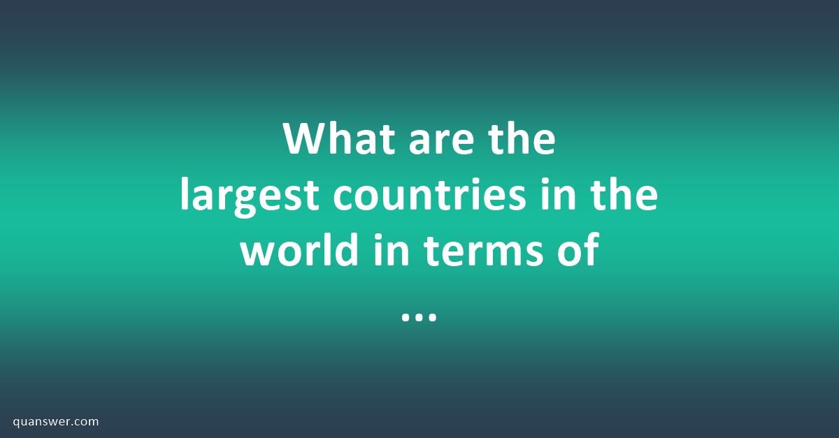 What are the largest countries in the world in terms of water ? - Quanswer