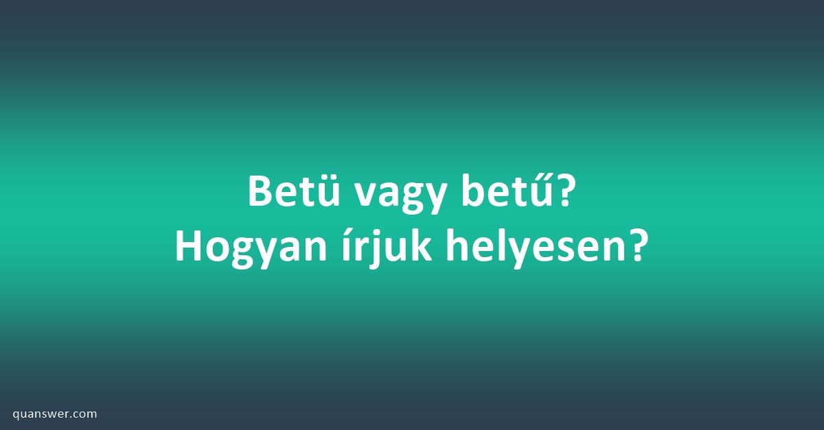 Betü Vagy Betű? Hogyan írjuk Helyesen? - Quanswer