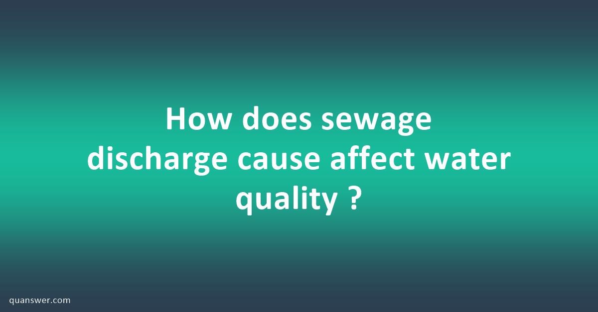 How does sewage discharge cause affect water quality ? - Quanswer