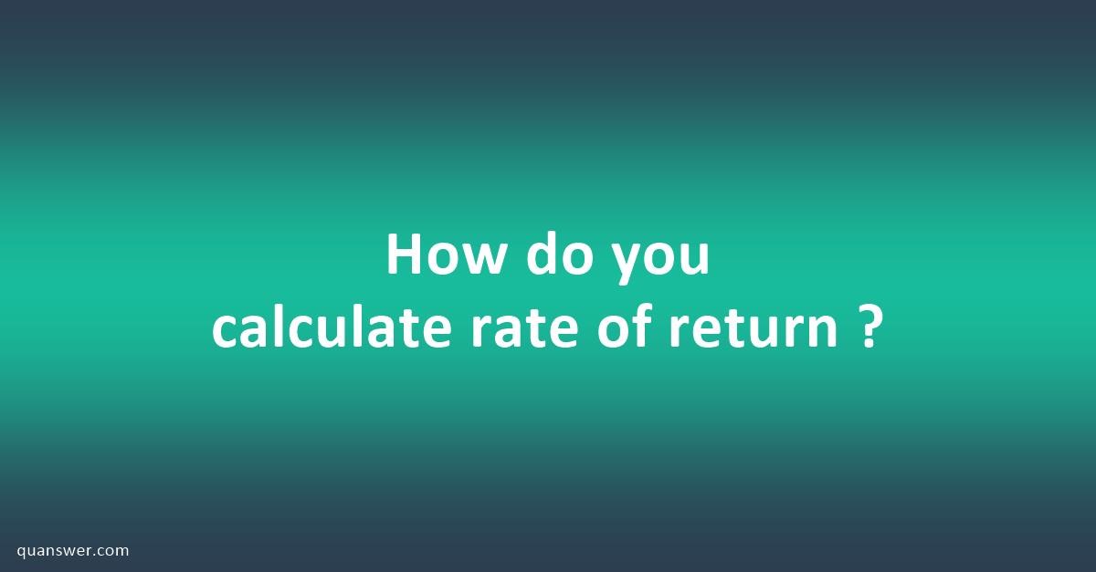 How do you calculate rate of return ? - Quanswer