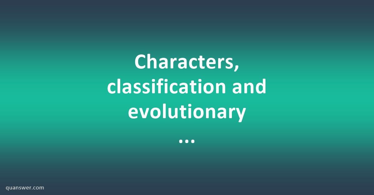 Characters, classification and evolutionary significance of ...