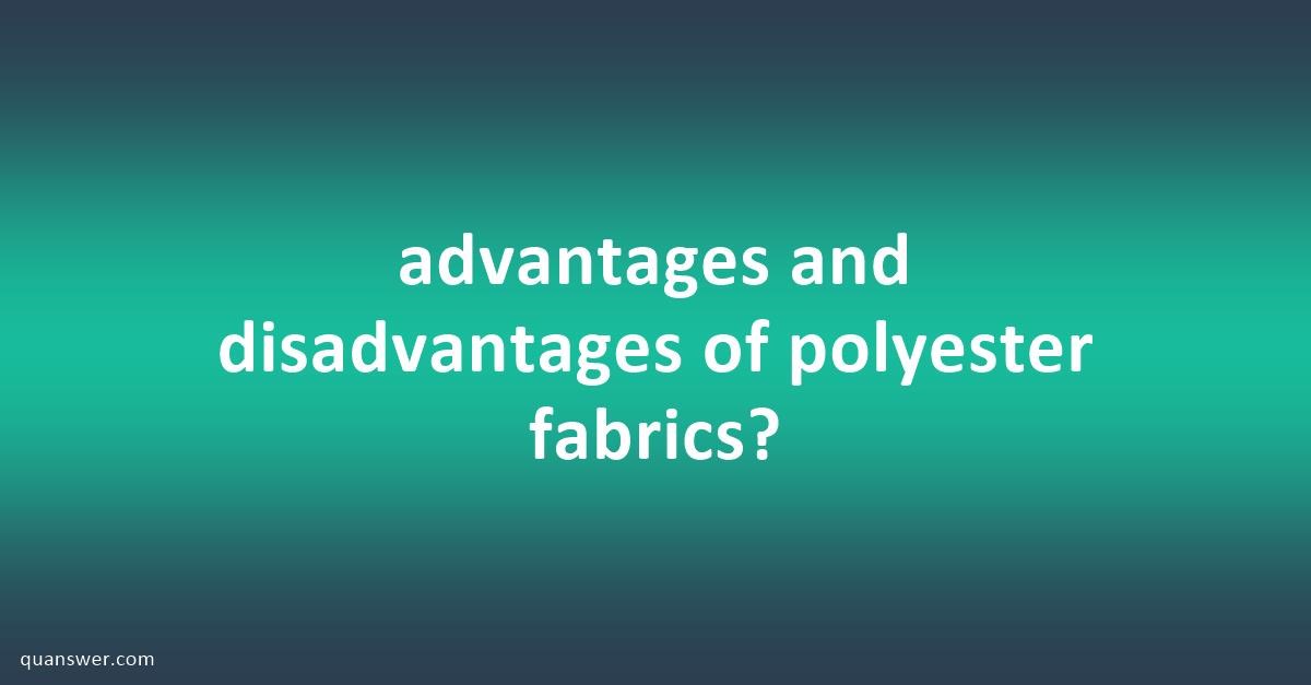 Advantages And Disadvantages Of Polyester Fabrics Quanswer 5335