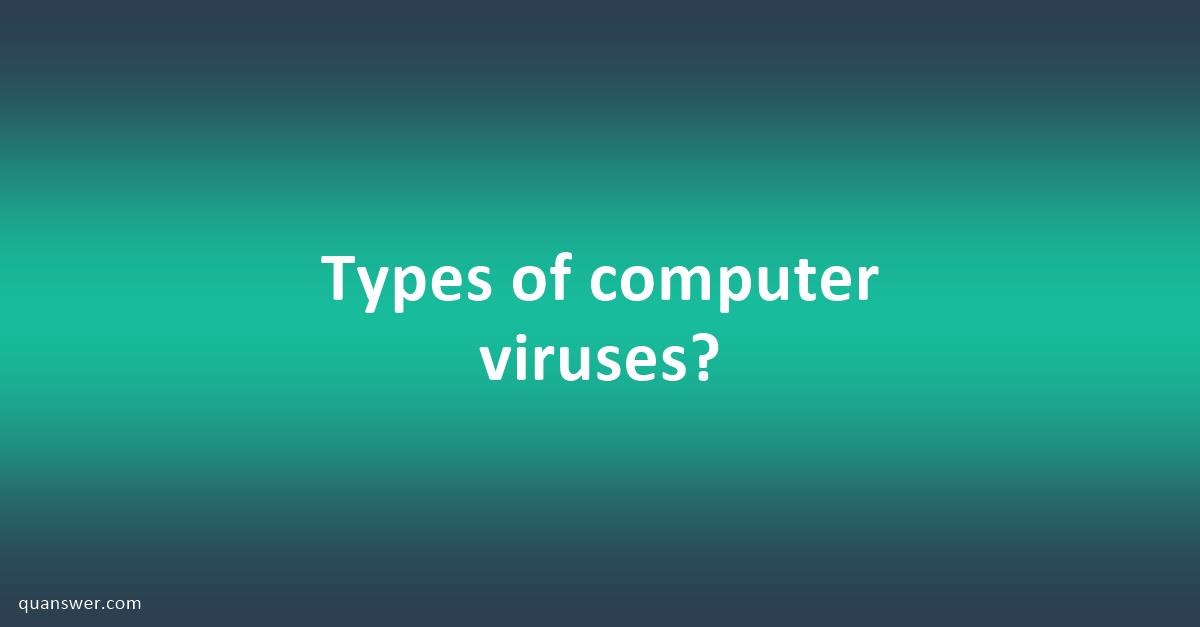 Types of computer viruses? - Quanswer