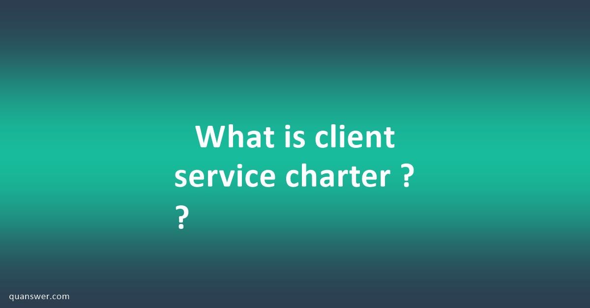 what-is-client-service-charter-quanswer