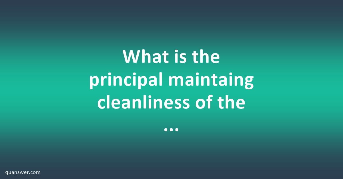 What is the principal maintaing cleanliness of the external part of the ...