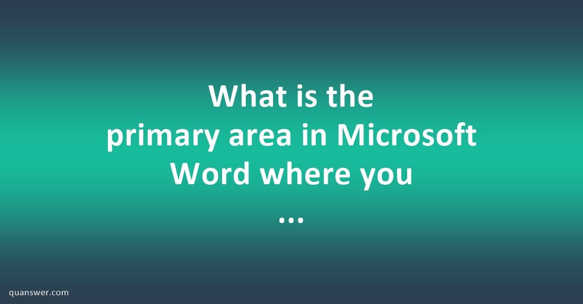 What Is The Primary Area In Microsoft Word Where You Find Commands To ...