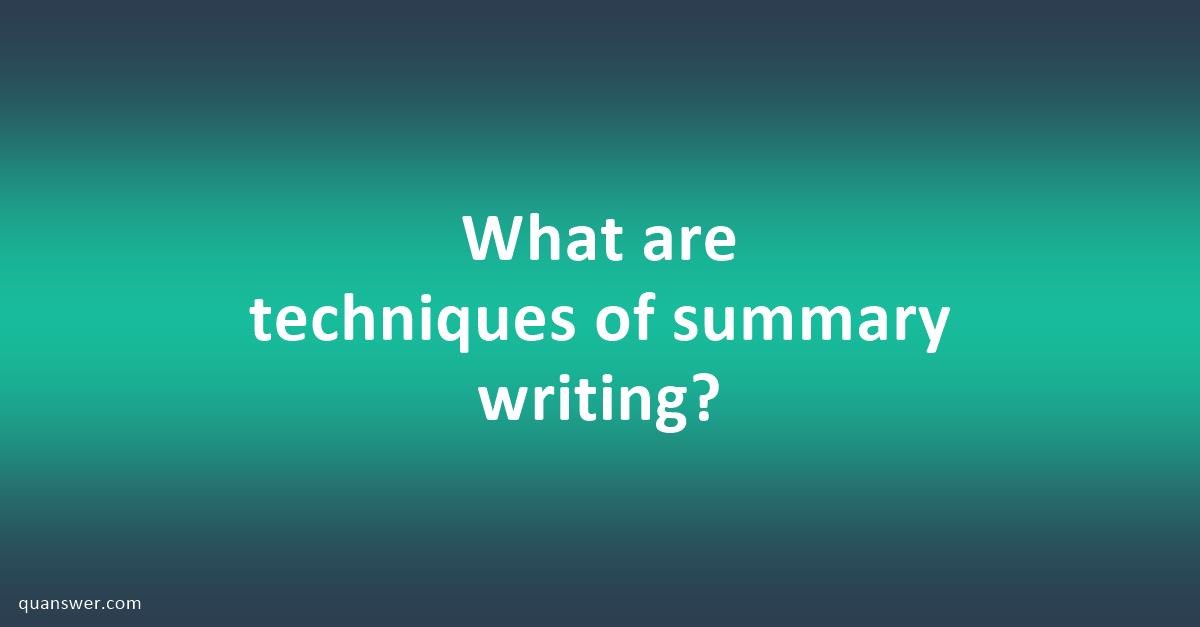 what-are-techniques-of-summary-writing-quanswer