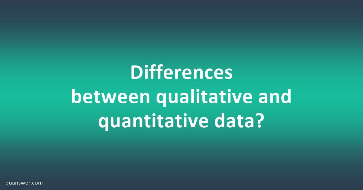 Differences between qualitative and quantitative data? - Quanswer