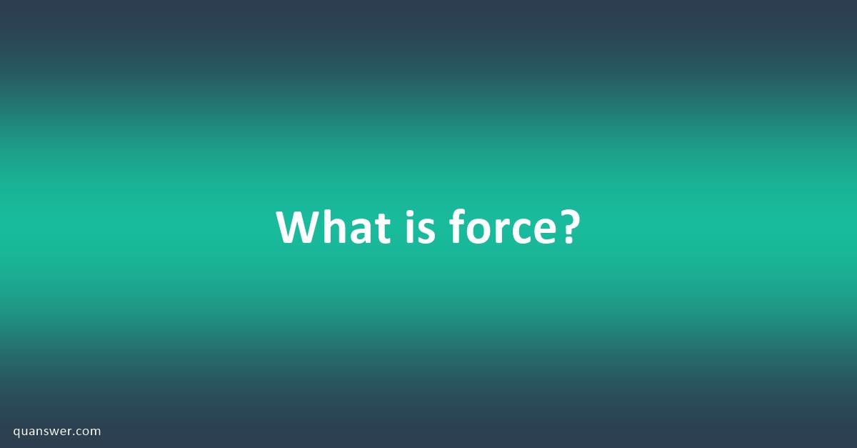 What Is Force? - Quanswer