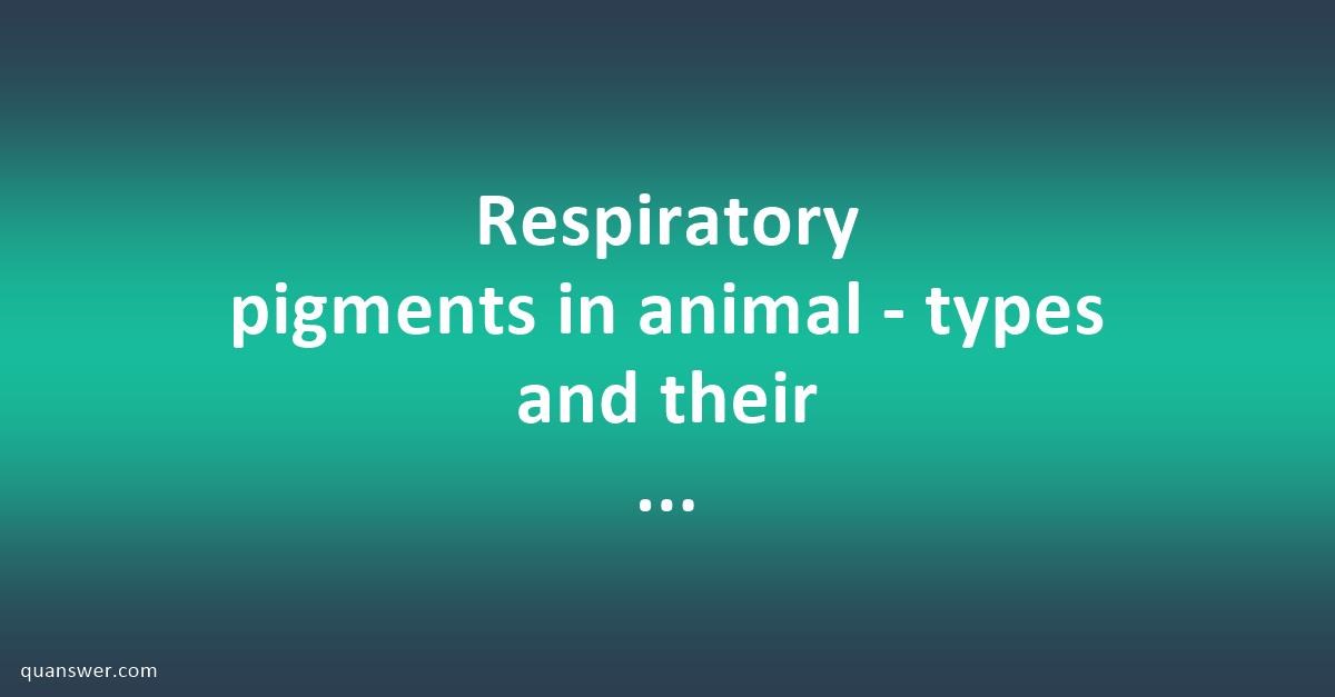 Respiratory pigments in animal - types and their functions? - Quanswer