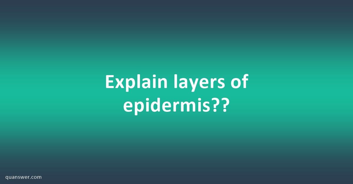 Explain layers of epidermis?? - Quanswer
