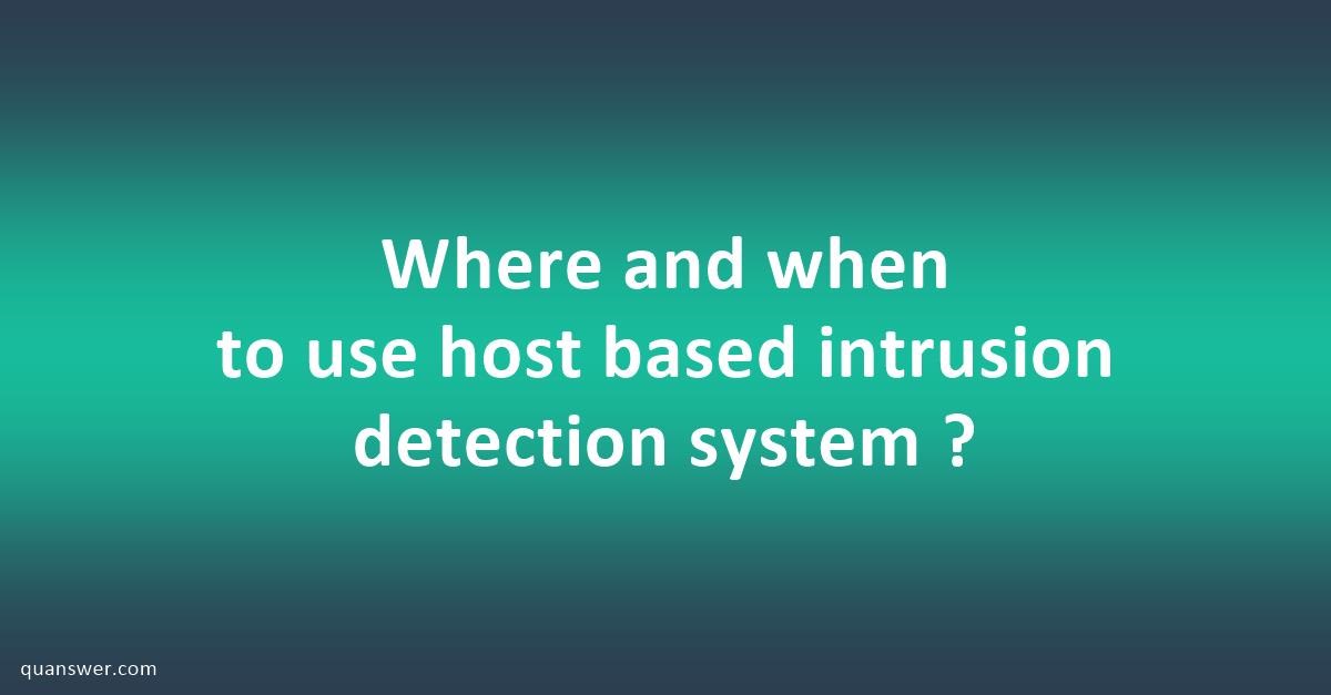 Where and when to use host based intrusion detection system ? - Quanswer