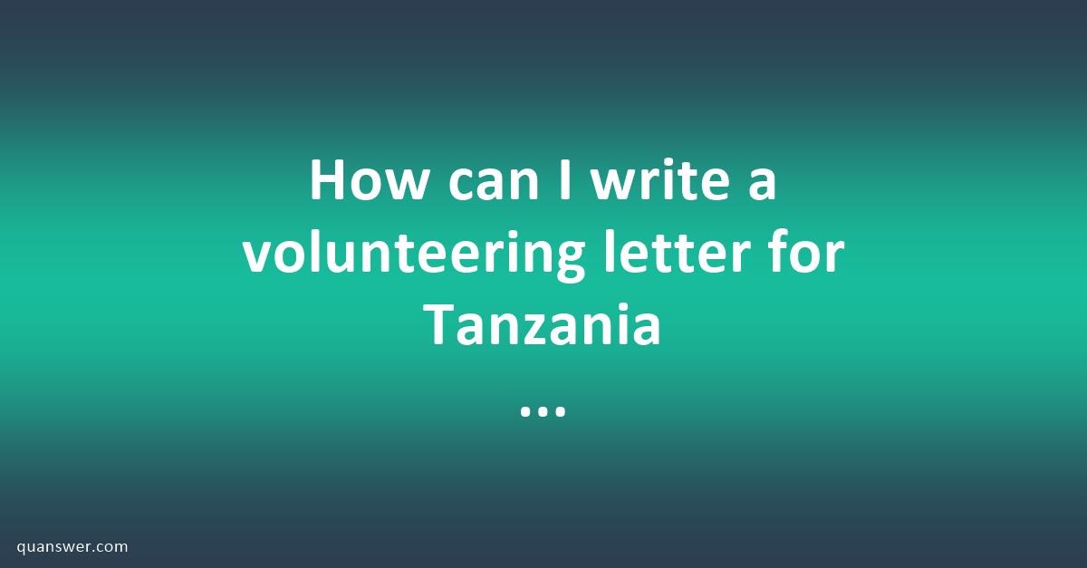 How can I write a volunteering letter for Tanzania commission for ...