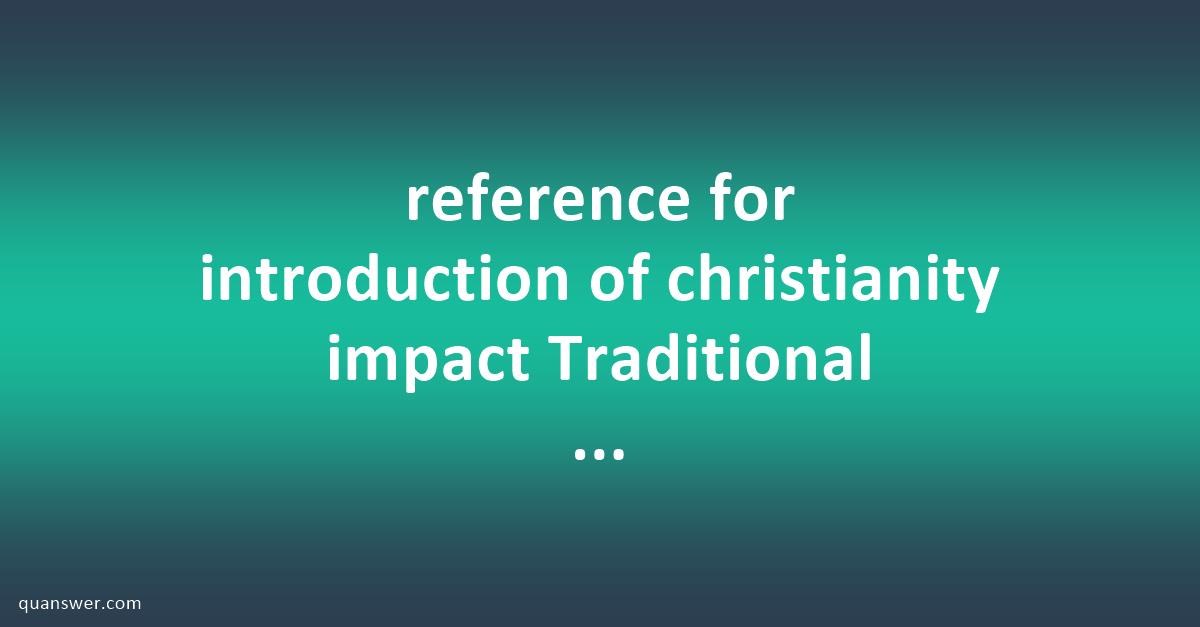 reference for introduction of christianity impact Traditional ...