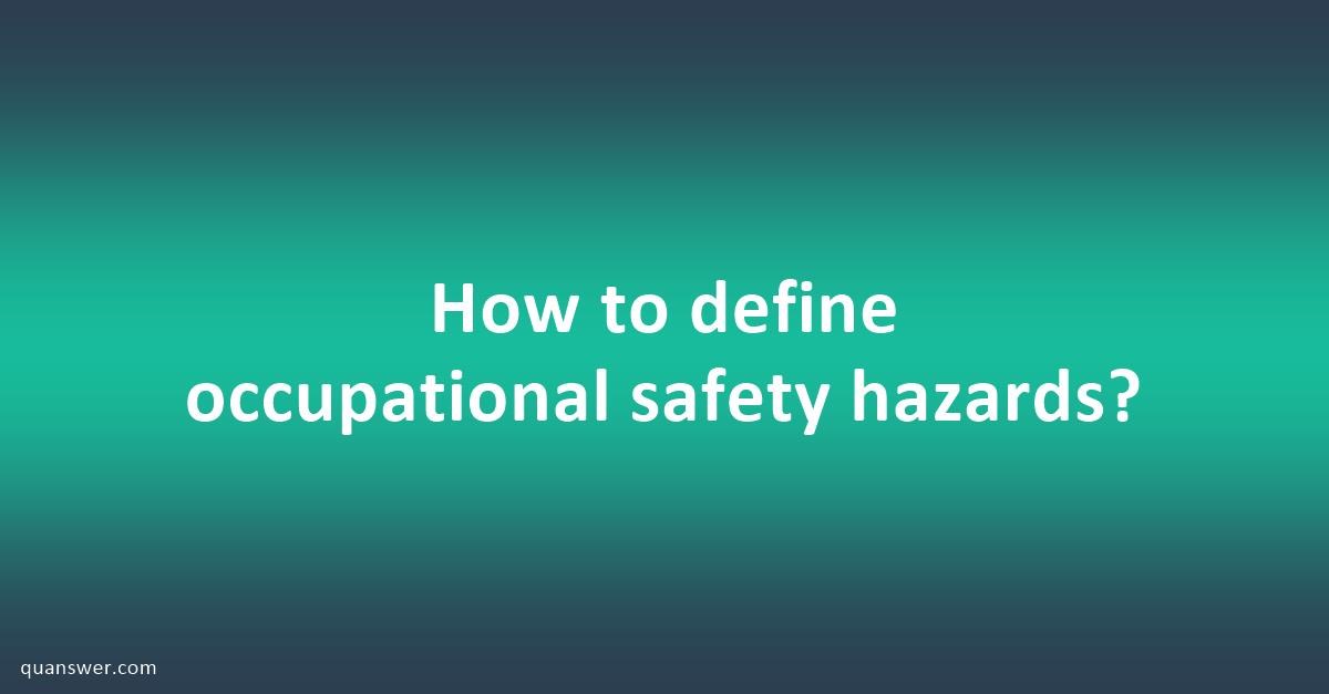 How to define occupational safety hazards? - Quanswer