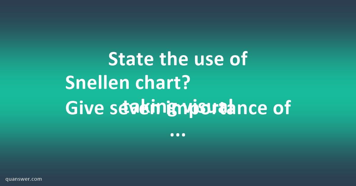 state-the-use-of-snellen-chart-give-seven-importance-of-taking-visual