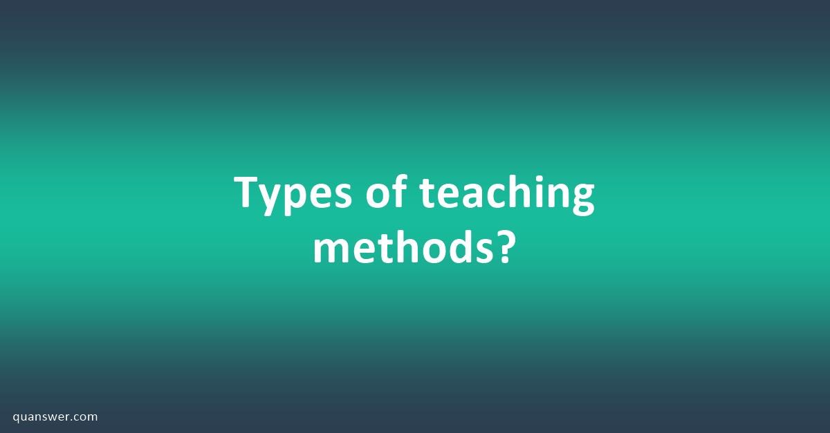 types-of-teaching-methods-quanswer