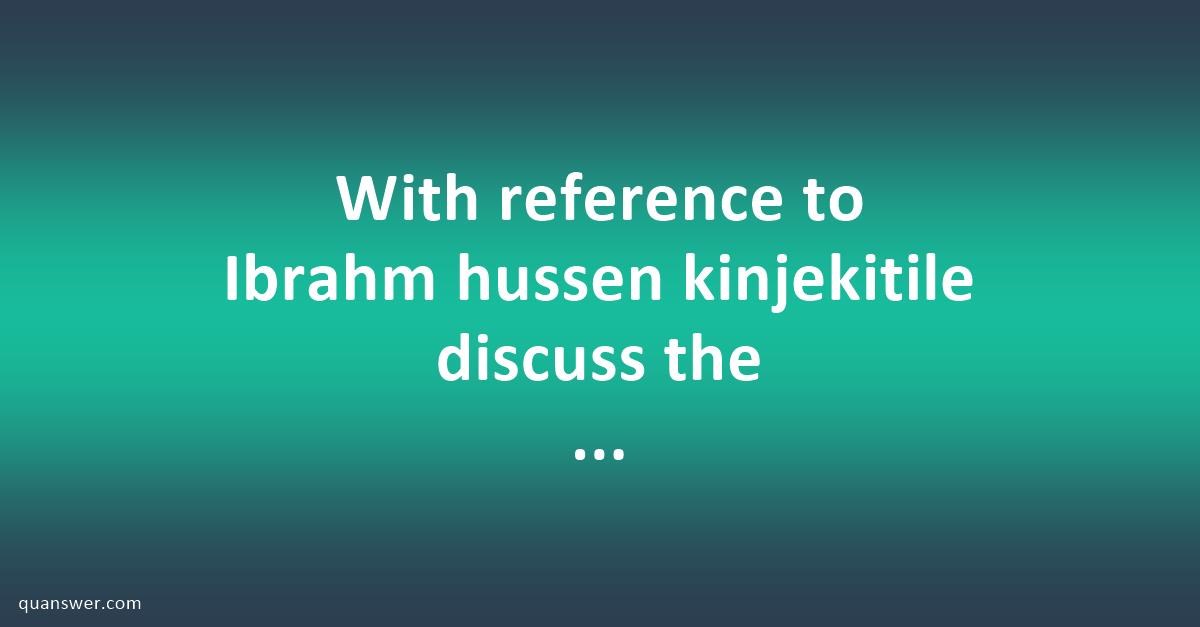 With Reference To Ibrahm Hussen Kinjekitile Discuss The Ramification Of ...