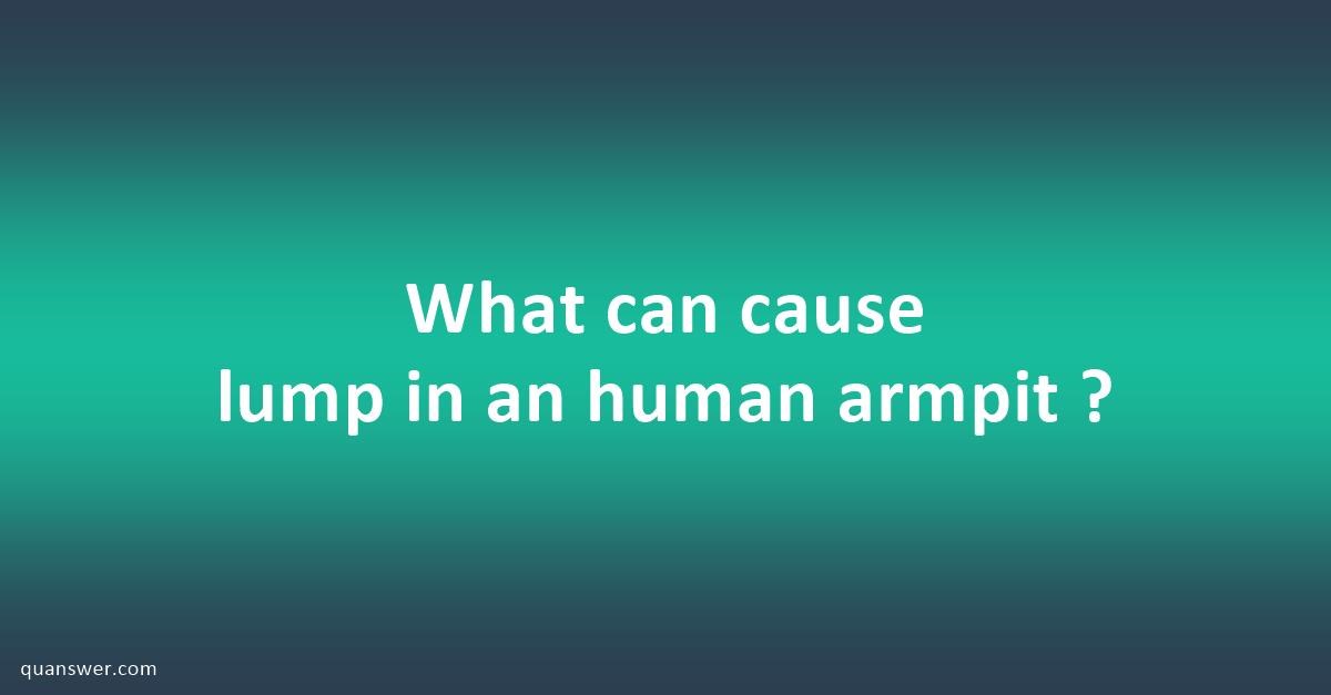 what-can-cause-lump-in-an-human-armpit-quanswer