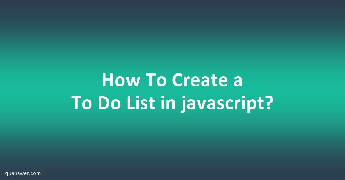 how-to-create-a-to-do-list-in-javascript-quanswer