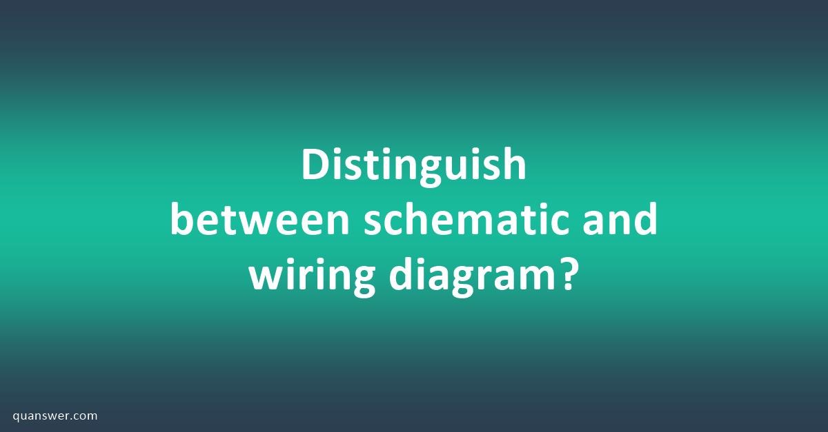 Distinguish between schematic and wiring diagram? - Quanswer