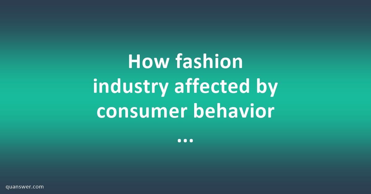 How Fashion Industry Affected By Consumer Behavior With Example? - Quanswer