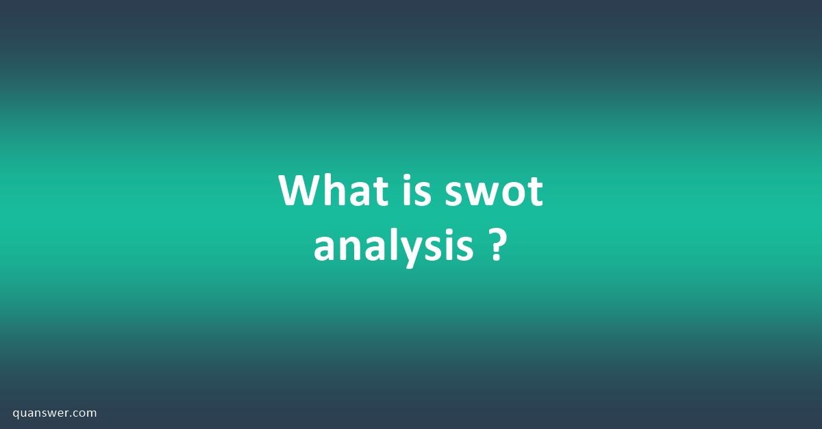 What Is Swot Analysis ? - Quanswer