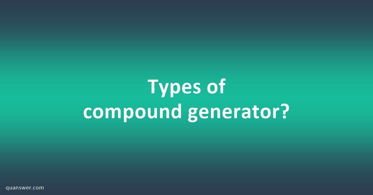 Types of compound generator? - Quanswer