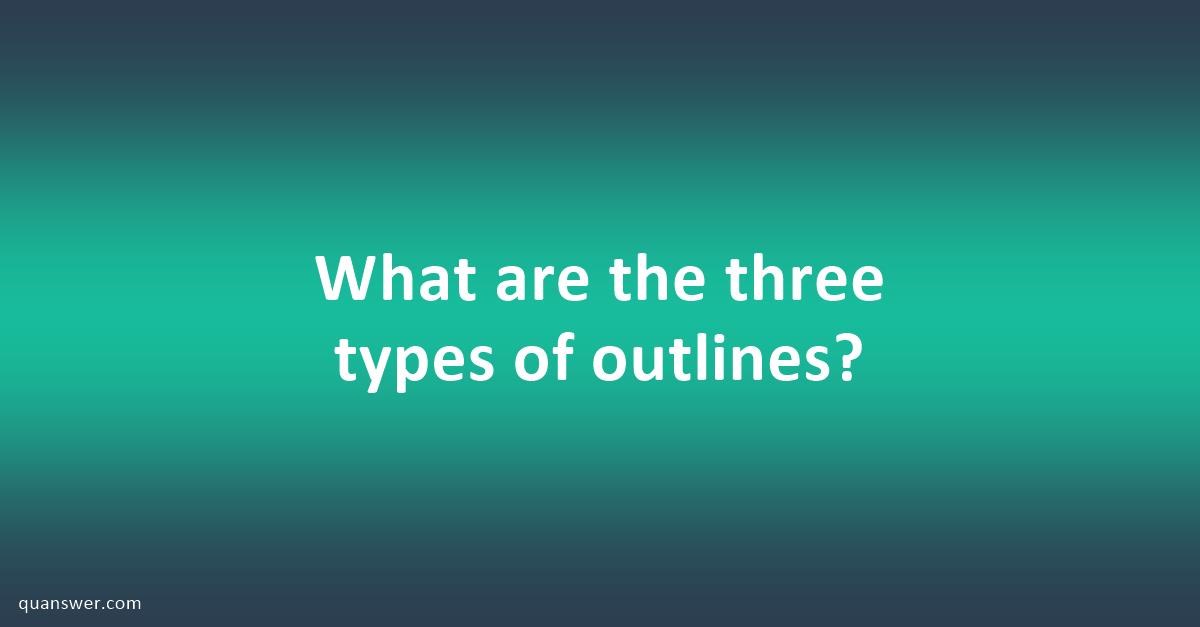 What Are The Three Types Of Outlines? - Quanswer