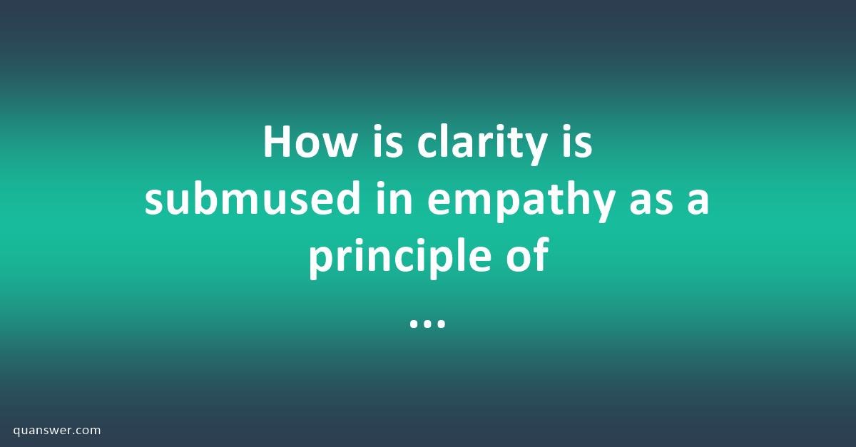 How is clarity is submused in empathy as a principle of effective ...