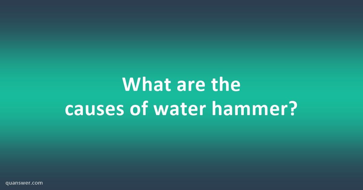 What are the causes of water hammer? - Quanswer