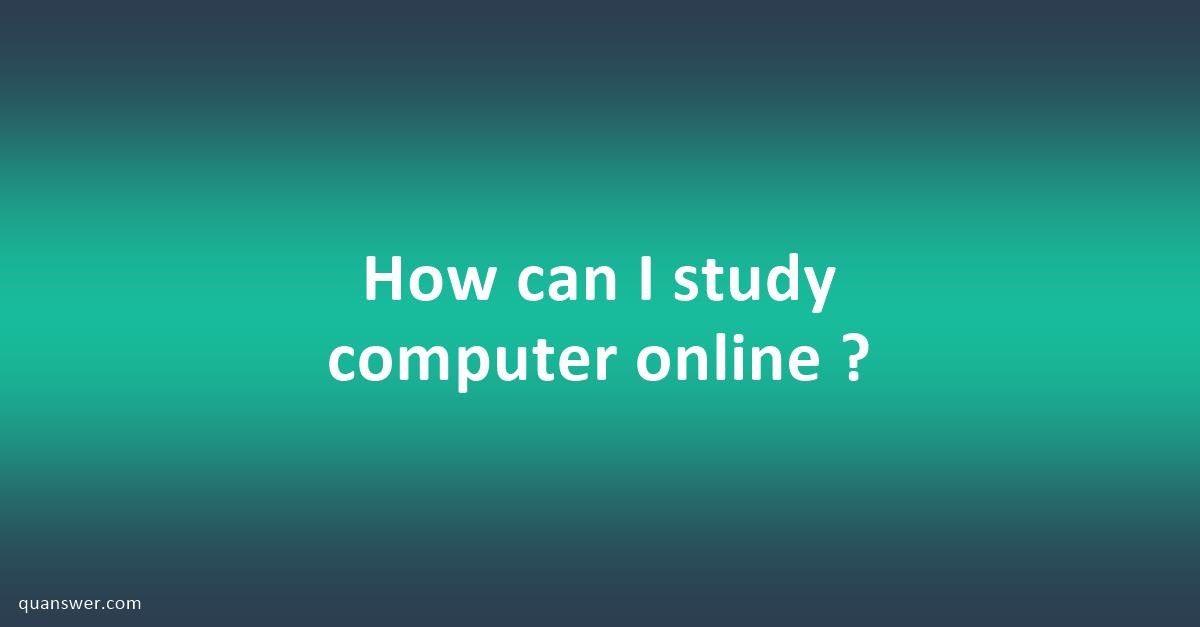 how-can-i-study-computer-online-quanswer